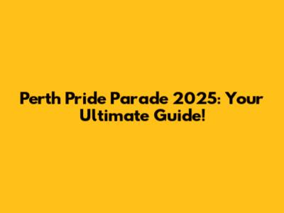 Perth Pride Parade 2025: Your Ultimate Guide!