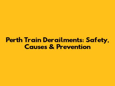 Perth Train Derailments: Safety, Causes & Prevention