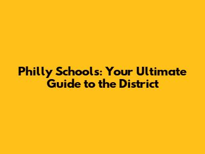 Philly Schools: Your Ultimate Guide to the District