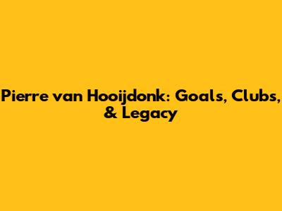 Pierre van Hooijdonk: Goals, Clubs, & Legacy