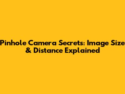 Pinhole Camera Secrets: Image Size & Distance Explained