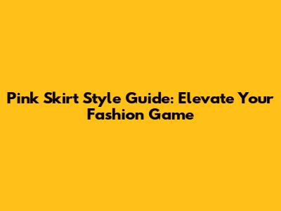 Pink Skirt Style Guide: Elevate Your Fashion Game