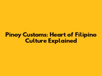 Pinoy Customs: Heart of Filipino Culture Explained