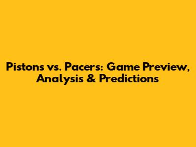 Pistons vs. Pacers: Game Preview, Analysis & Predictions
