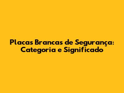 Placas Brancas de Segurança: Categoria e Significado
