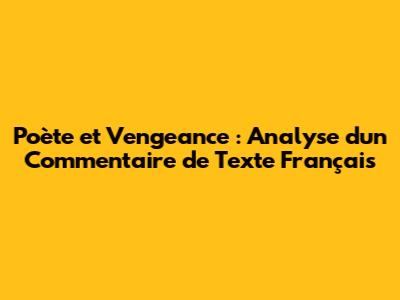 Poète et Vengeance : Analyse d'un Commentaire de Texte Français
