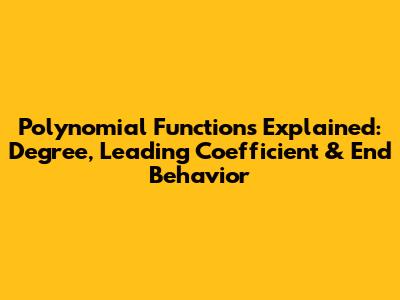 Polynomial Functions Explained: Degree, Leading Coefficient & End Behavior