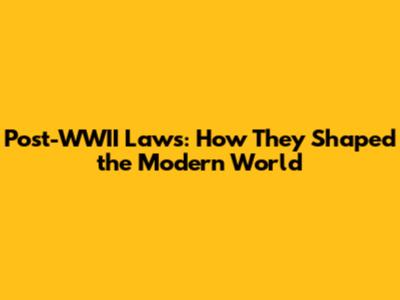 Post-WWII Laws: How They Shaped the Modern World