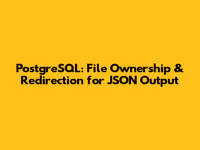 PostgreSQL: File Ownership & Redirection for JSON Output