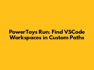 PowerToys Run: Find VSCode Workspaces in Custom Paths