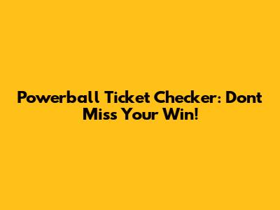 Powerball Ticket Checker: Don't Miss Your Win!