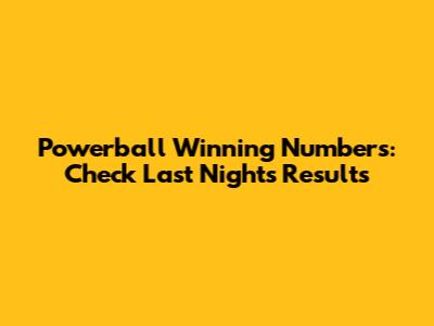 Powerball Winning Numbers: Check Last Night's Results