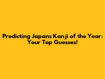 Predicting Japan's Kanji of the Year: Your Top Guesses!