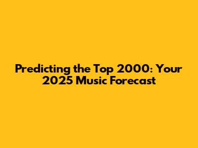 Predicting the Top 2000: Your 2025 Music Forecast
