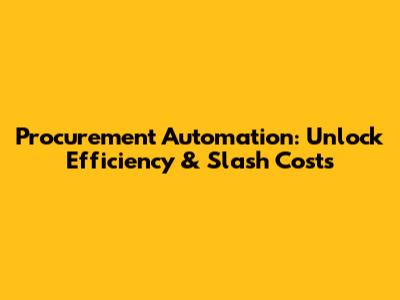 Procurement Automation: Unlock Efficiency & Slash Costs