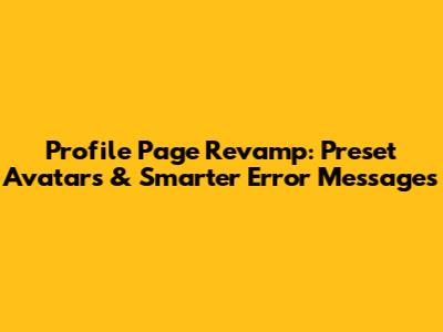 Profile Page Revamp: Preset Avatars & Smarter Error Messages