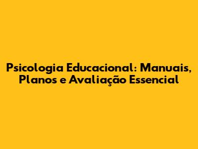 Psicologia Educacional: Manuais, Planos e Avaliação Essencial