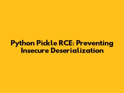 Python Pickle RCE: Preventing Insecure Deserialization