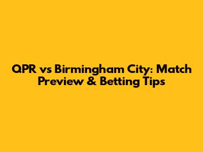 QPR vs Birmingham City: Match Preview & Betting Tips