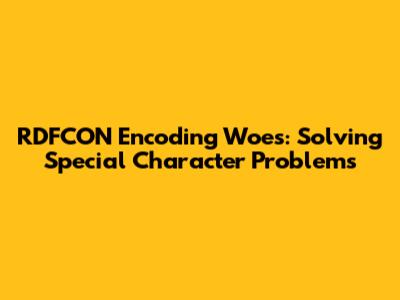 RDFCON Encoding Woes: Solving Special Character Problems