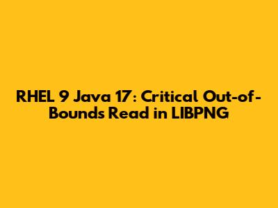 RHEL 9 Java 17: Critical Out-of-Bounds Read in LIBPNG