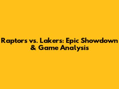 Raptors vs. Lakers: Epic Showdown & Game Analysis