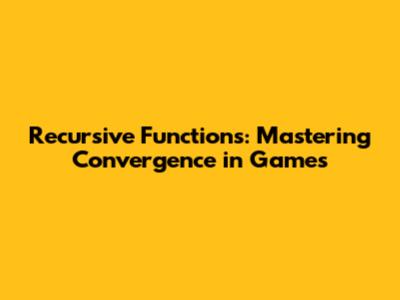 Recursive Functions: Mastering Convergence in Games