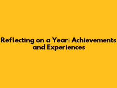 Reflecting on a Year: Achievements and Experiences