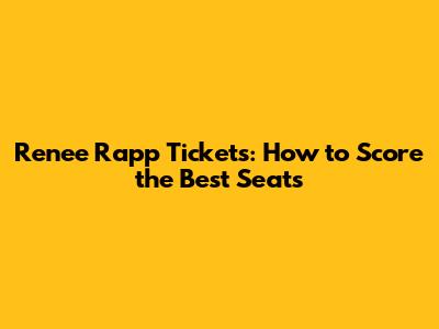 Renee Rapp Tickets: How to Score the Best Seats