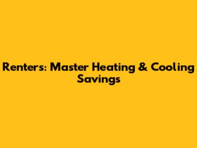 Renters: Master Heating & Cooling Savings