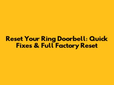 Reset Your Ring Doorbell: Quick Fixes & Full Factory Reset