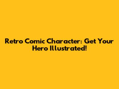 Retro Comic Character: Get Your Hero Illustrated!