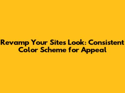 Revamp Your Site's Look: Consistent Color Scheme for Appeal