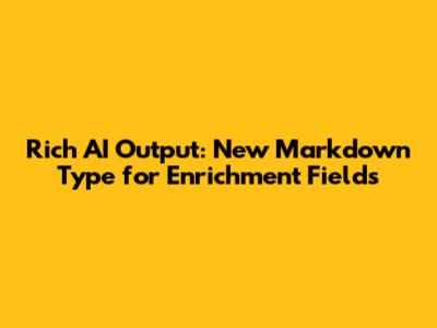Rich AI Output: New Markdown Type for Enrichment Fields