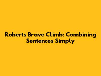 Robert's Brave Climb: Combining Sentences Simply