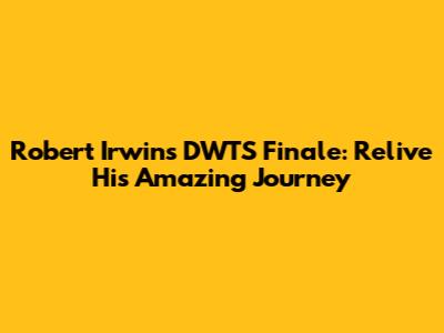 Robert Irwin's DWTS Finale: Relive His Amazing Journey