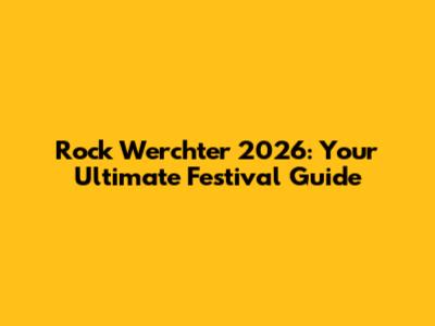 Rock Werchter 2026: Your Ultimate Festival Guide