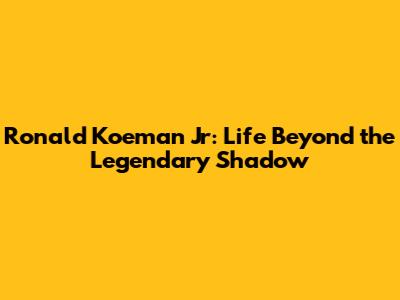 Ronald Koeman Jr: Life Beyond the Legendary Shadow