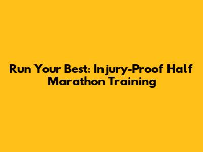 Run Your Best: Injury-Proof Half Marathon Training
