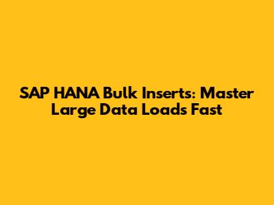 SAP HANA Bulk Inserts: Master Large Data Loads Fast