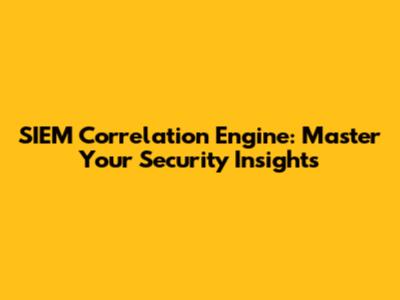 SIEM Correlation Engine: Master Your Security Insights