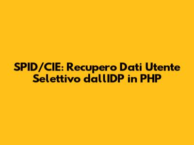 SPID/CIE: Recupero Dati Utente Selettivo dall'IDP in PHP