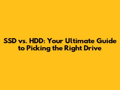 SSD vs. HDD: Your Ultimate Guide to Picking the Right Drive