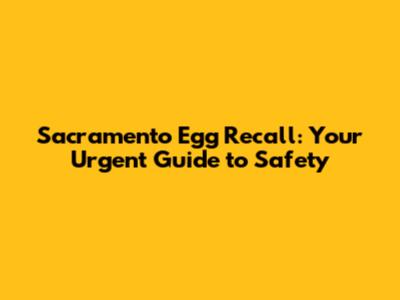 Sacramento Egg Recall: Your Urgent Guide to Safety