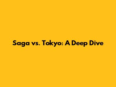 Saga vs. Tokyo: A Deep Dive