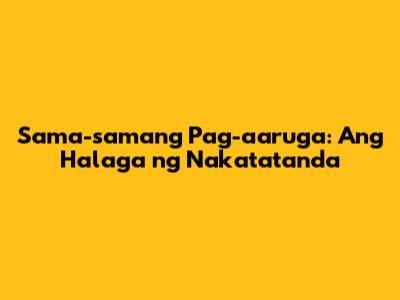 Sama-samang Pag-aaruga: Ang Halaga ng Nakatatanda