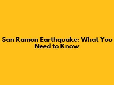 San Ramon Earthquake: What You Need to Know