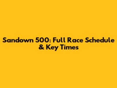 Sandown 500: Full Race Schedule & Key Times