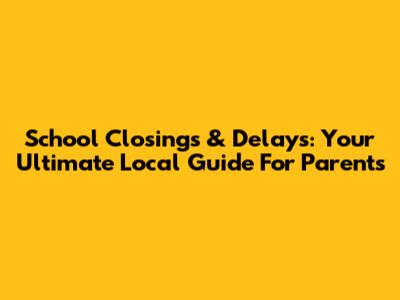 School Closings & Delays: Your Ultimate Local Guide For Parents