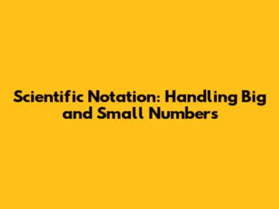 Scientific Notation: Handling Big and Small Numbers